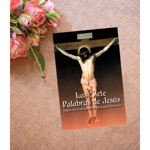 Las Siete Palabras de Jesús Según las orientaciones del papa Francisco.